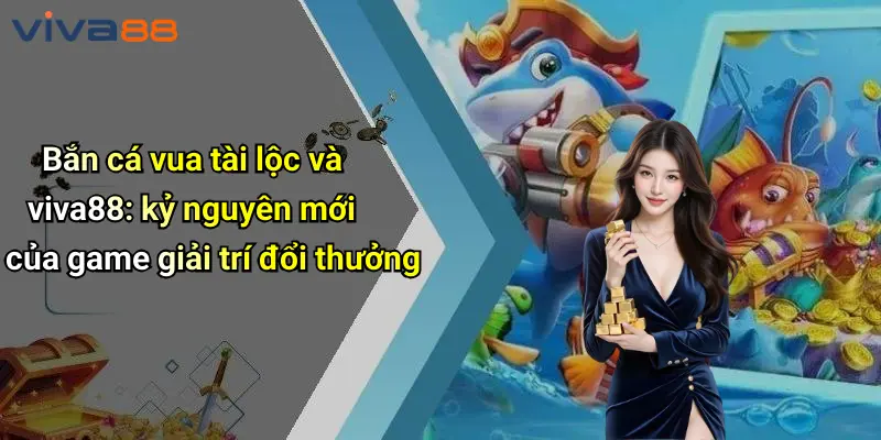 Bắn Cá Vua Tài Lộc